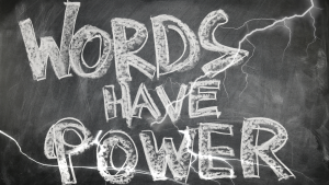 Words Have Power. So, use them wisely.